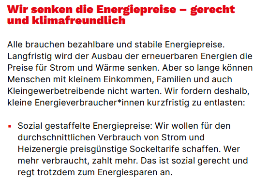  ▪ Sozial gestaffelte Energiepreise: Wir wollen für den durchschnittlichen Verbrauch von Strom und Heizenergie preisgünstige Sockeltarife schaffen. Wer mehr verbraucht, zahlt mehr. Das ist sozial gerecht und regt trotzdem zum Energiesparen an.
